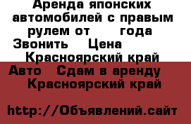 Аренда японских автомобилей с правым рулем от 2000 года. Звонить  › Цена ­ 6 000 - Красноярский край Авто » Сдам в аренду   . Красноярский край